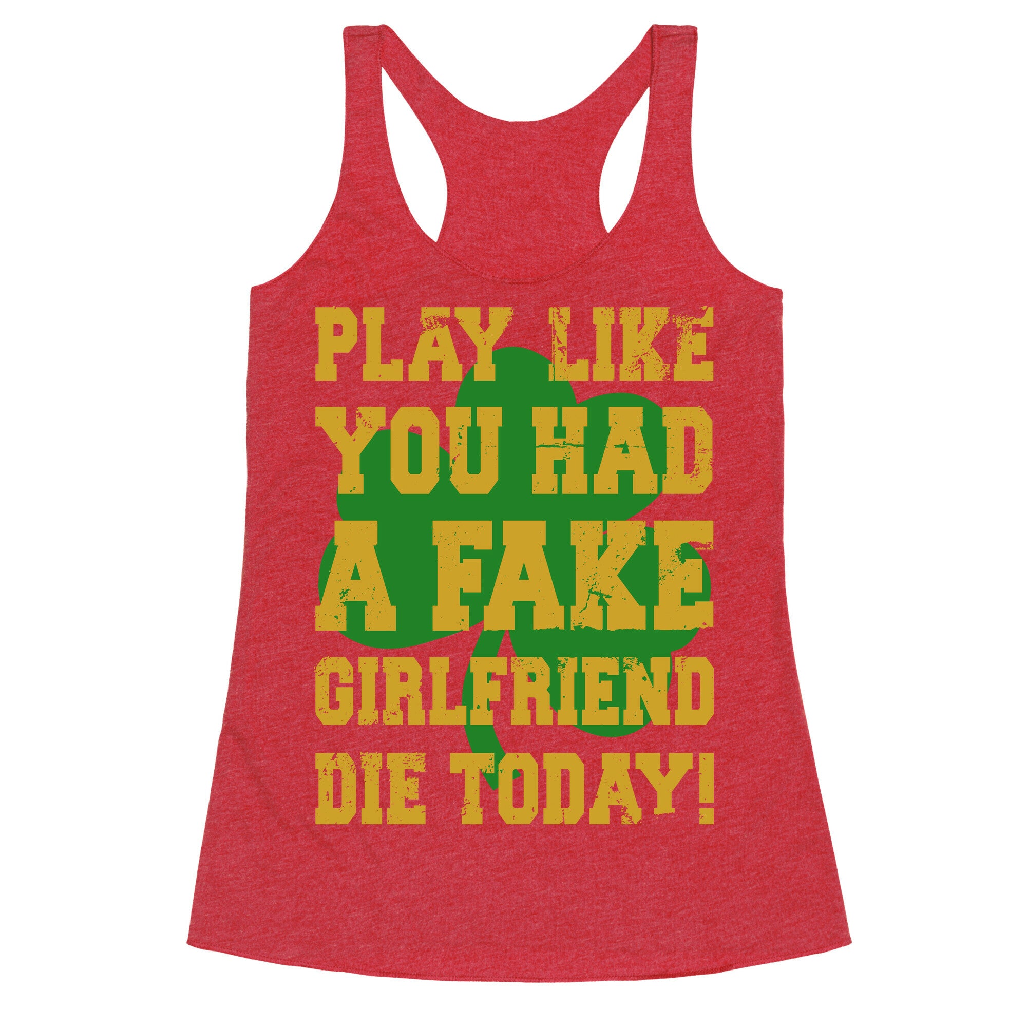 Play Like You Had A Fake Girlfriend Die Today (Te'o Edition) Racerback Tank
